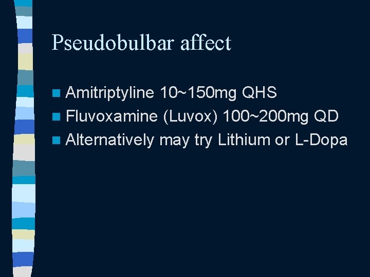 Pseudobulbar affect n Amitriptyline 10~150 mg QHS n Fluvoxamine (Luvox) 100~200 mg QD n