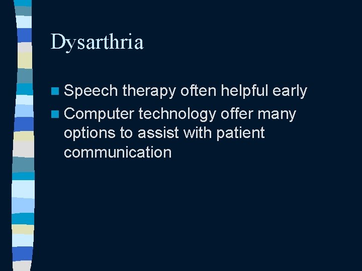 Dysarthria n Speech therapy often helpful early n Computer technology offer many options to Dysarthria n Speech therapy often helpful early n Computer technology offer many options to