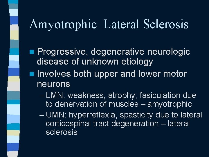 Amyotrophic Lateral Sclerosis n Progressive, degenerative neurologic disease of unknown etiology n Involves both Amyotrophic Lateral Sclerosis n Progressive, degenerative neurologic disease of unknown etiology n Involves both