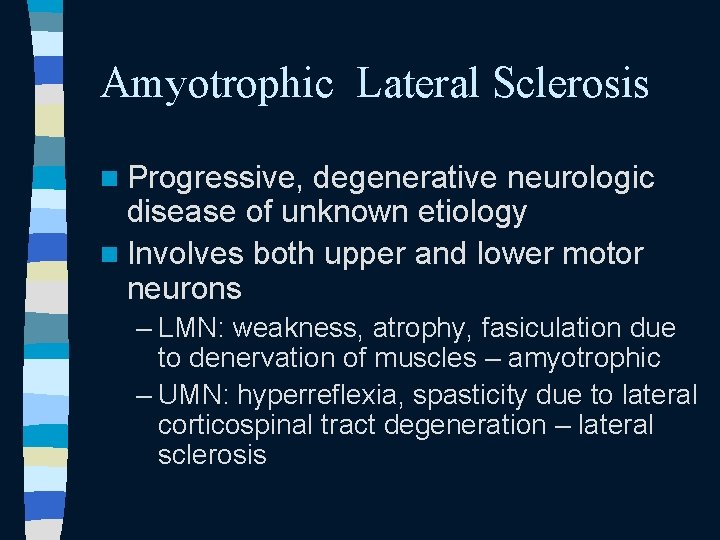 Amyotrophic Lateral Sclerosis n Progressive, degenerative neurologic disease of unknown etiology n Involves both