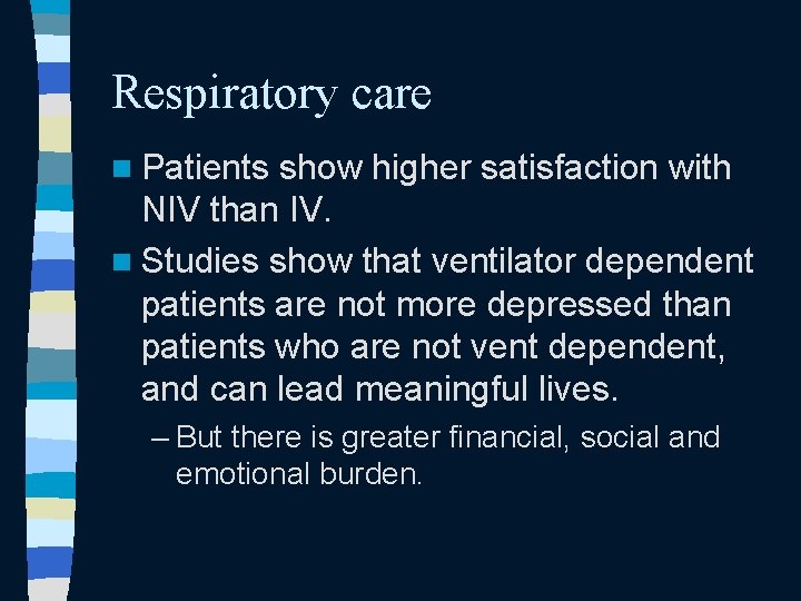 Respiratory care n Patients show higher satisfaction with NIV than IV. n Studies show