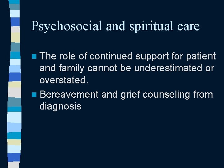 Psychosocial and spiritual care n The role of continued support for patient and family Psychosocial and spiritual care n The role of continued support for patient and family