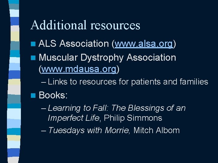 Additional resources n ALS Association (www. alsa. org) n Muscular Dystrophy Association (www. mdausa.