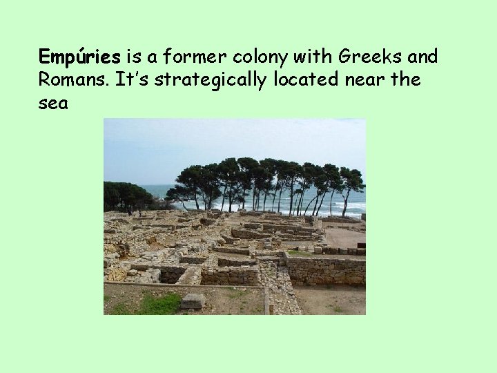 Empúries is a former colony with Greeks and Romans. It’s strategically located near the Empúries is a former colony with Greeks and Romans. It’s strategically located near the