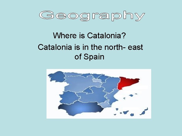 Where is Catalonia? Catalonia is in the north- east of Spain Where is Catalonia? Catalonia is in the north- east of Spain