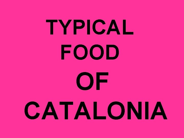 TYPICAL FOOD OF CATALONIA TYPICAL FOOD OF CATALONIA