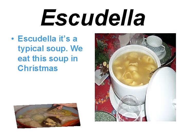 Escudella • Escudella it’s a typical soup. We eat this soup in Christmas Escudella • Escudella it’s a typical soup. We eat this soup in Christmas