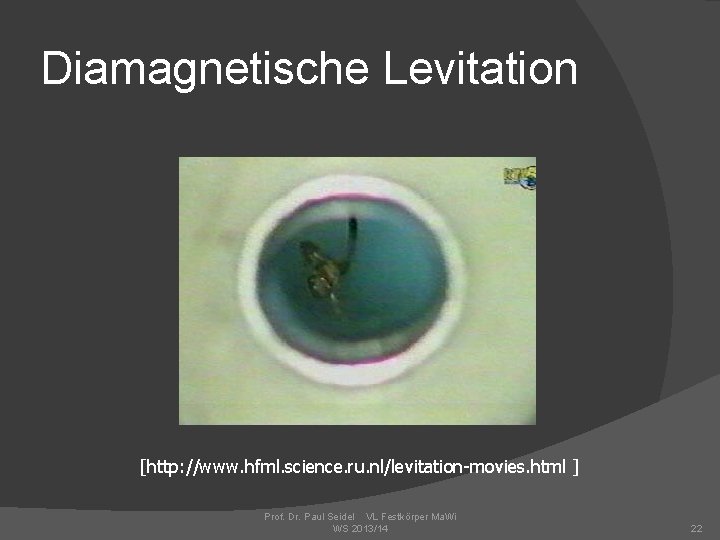 Diamagnetische Levitation [http: //www. hfml. science. ru. nl/levitation-movies. html ] Prof. Dr. Paul Seidel
