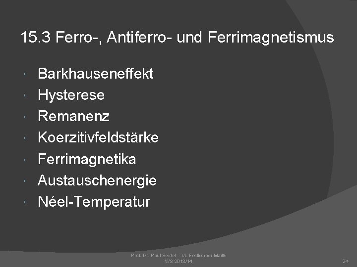 15. 3 Ferro-, Antiferro- und Ferrimagnetismus Barkhauseneffekt Hysterese Remanenz Koerzitivfeldstärke Ferrimagnetika Austauschenergie Néel-Temperatur Prof.