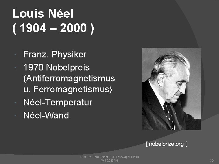 Louis Néel ( 1904 – 2000 ) Franz. Physiker 1970 Nobelpreis (Antiferromagnetismus u. Ferromagnetismus)