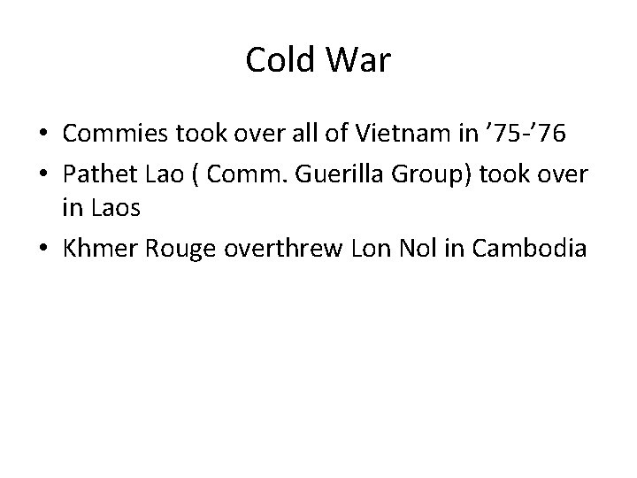 Cold War • Commies took over all of Vietnam in ’ 75 -’ 76 Cold War • Commies took over all of Vietnam in ’ 75 -’ 76
