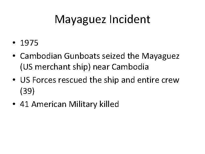 Mayaguez Incident • 1975 • Cambodian Gunboats seized the Mayaguez (US merchant ship) near Mayaguez Incident • 1975 • Cambodian Gunboats seized the Mayaguez (US merchant ship) near