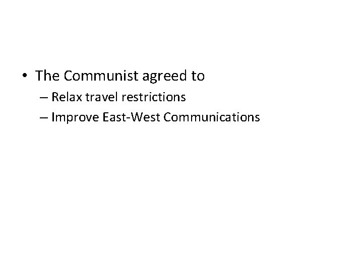 • The Communist agreed to – Relax travel restrictions – Improve East-West Communications • The Communist agreed to – Relax travel restrictions – Improve East-West Communications