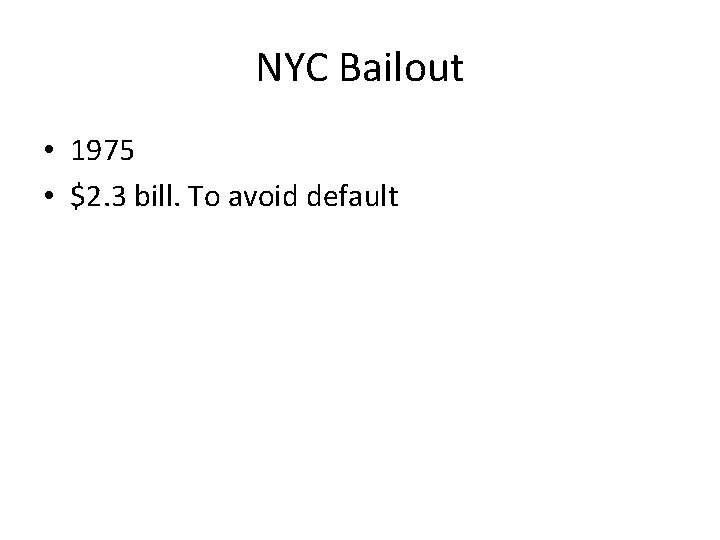 NYC Bailout • 1975 • $2. 3 bill. To avoid default NYC Bailout • 1975 • $2. 3 bill. To avoid default