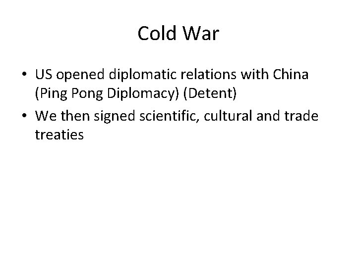 Cold War • US opened diplomatic relations with China (Ping Pong Diplomacy) (Detent) • Cold War • US opened diplomatic relations with China (Ping Pong Diplomacy) (Detent) •