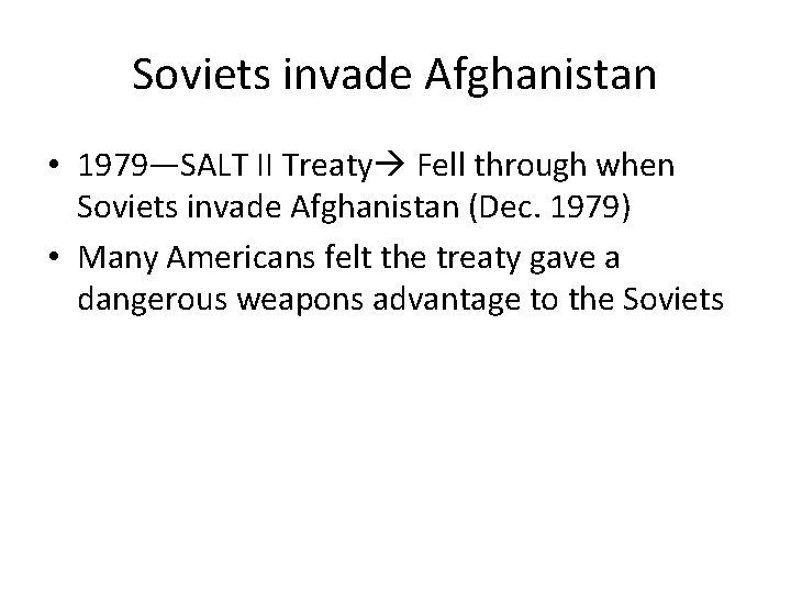 Soviets invade Afghanistan • 1979—SALT II Treaty Fell through when Soviets invade Afghanistan (Dec. Soviets invade Afghanistan • 1979—SALT II Treaty Fell through when Soviets invade Afghanistan (Dec.