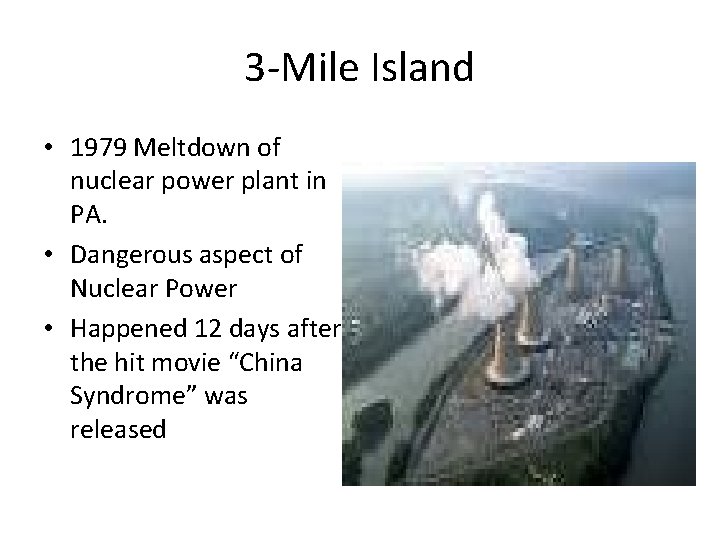 3 -Mile Island • 1979 Meltdown of nuclear power plant in PA. • Dangerous 3 -Mile Island • 1979 Meltdown of nuclear power plant in PA. • Dangerous