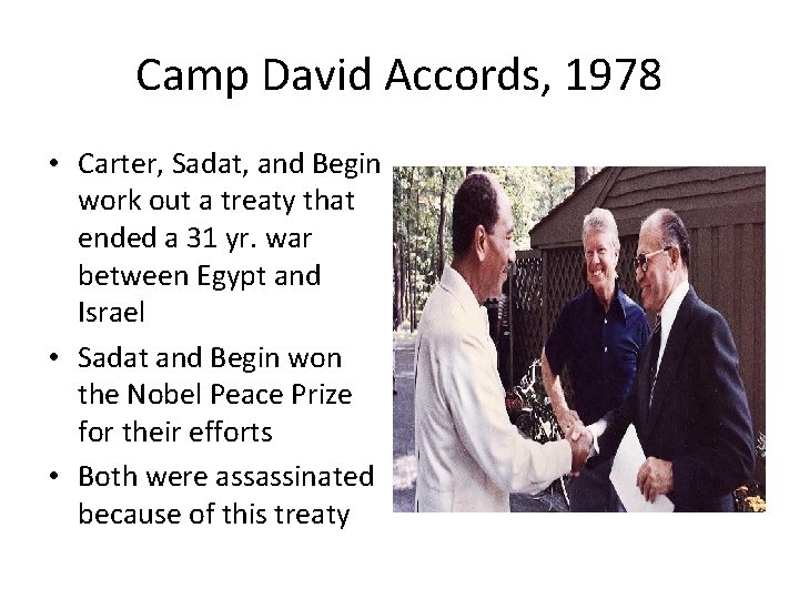 Camp David Accords, 1978 • Carter, Sadat, and Begin work out a treaty that Camp David Accords, 1978 • Carter, Sadat, and Begin work out a treaty that