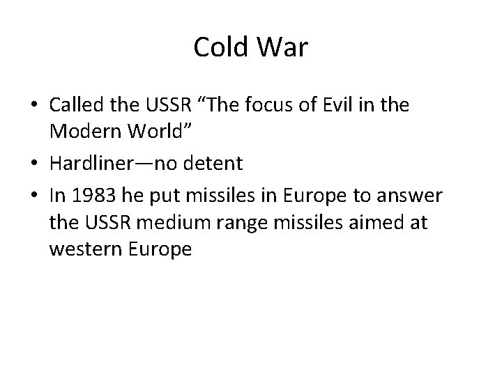 Cold War • Called the USSR “The focus of Evil in the Modern World” Cold War • Called the USSR “The focus of Evil in the Modern World”