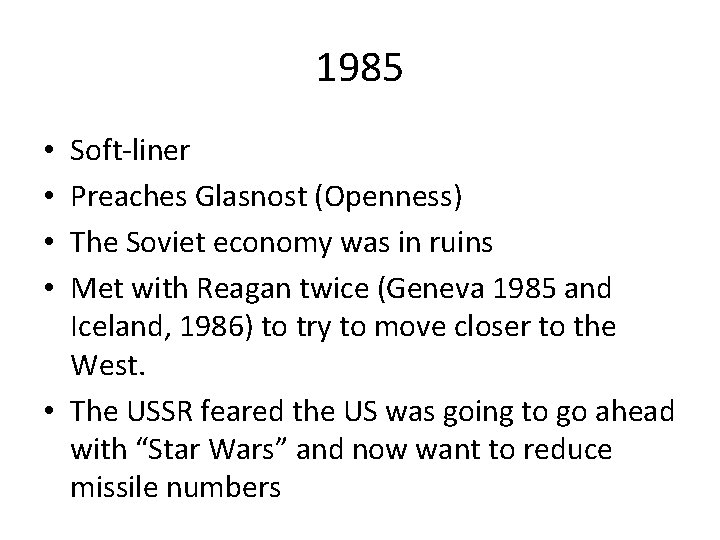 1985 Soft-liner Preaches Glasnost (Openness) The Soviet economy was in ruins Met with Reagan 1985 Soft-liner Preaches Glasnost (Openness) The Soviet economy was in ruins Met with Reagan