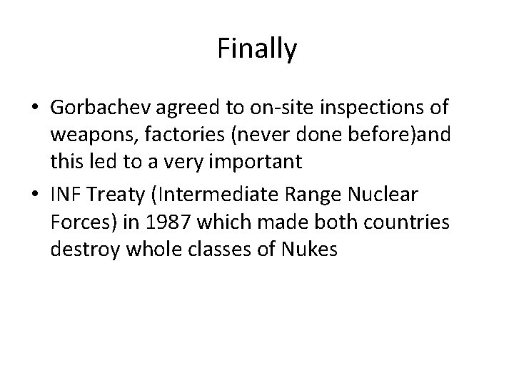 Finally • Gorbachev agreed to on-site inspections of weapons, factories (never done before)and this Finally • Gorbachev agreed to on-site inspections of weapons, factories (never done before)and this