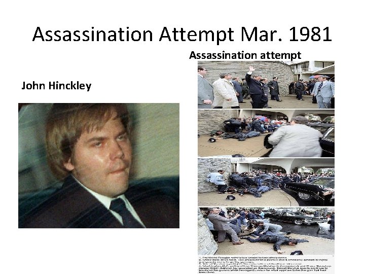 Assassination Attempt Mar. 1981 Assassination attempt John Hinckley Assassination Attempt Mar. 1981 Assassination attempt John Hinckley