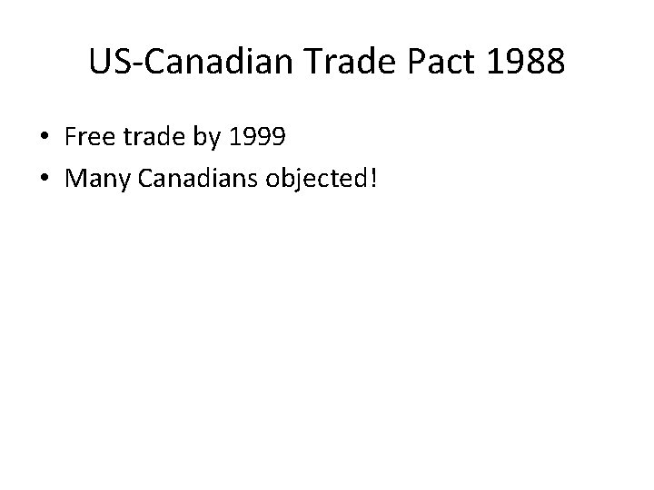 US-Canadian Trade Pact 1988 • Free trade by 1999 • Many Canadians objected! US-Canadian Trade Pact 1988 • Free trade by 1999 • Many Canadians objected!