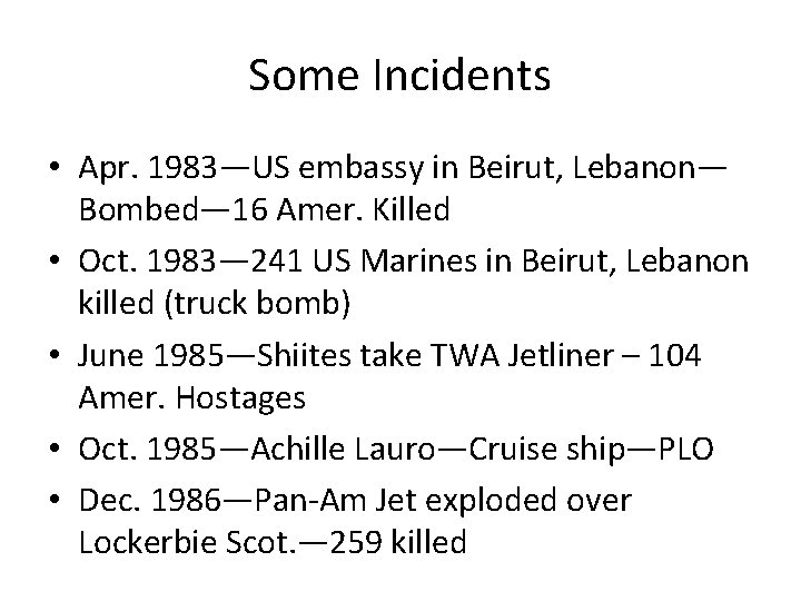 Some Incidents • Apr. 1983—US embassy in Beirut, Lebanon— Bombed— 16 Amer. Killed • Some Incidents • Apr. 1983—US embassy in Beirut, Lebanon— Bombed— 16 Amer. Killed •