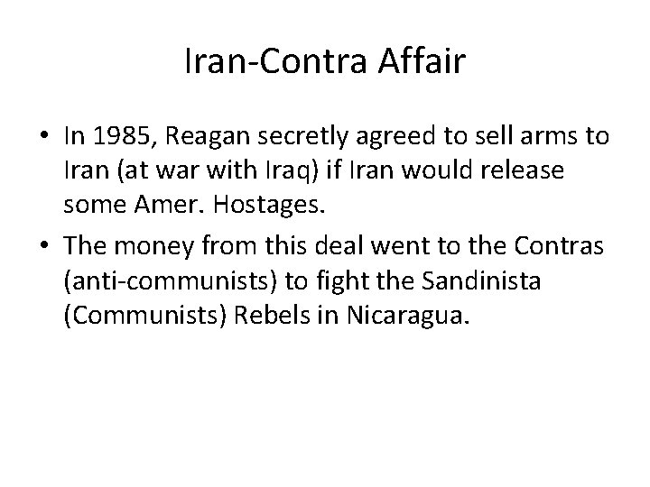 Iran-Contra Affair • In 1985, Reagan secretly agreed to sell arms to Iran (at Iran-Contra Affair • In 1985, Reagan secretly agreed to sell arms to Iran (at