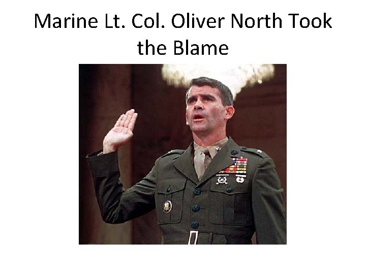 Marine Lt. Col. Oliver North Took the Blame Marine Lt. Col. Oliver North Took the Blame