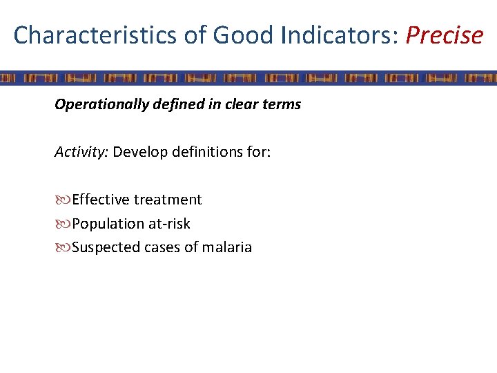 Characteristics of Good Indicators: Precise Operationally defined in clear terms Activity: Develop definitions for: