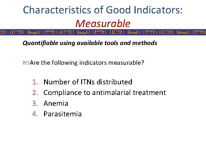 Characteristics of Good Indicators: Measurable Quantifiable using available tools and methods Are the following