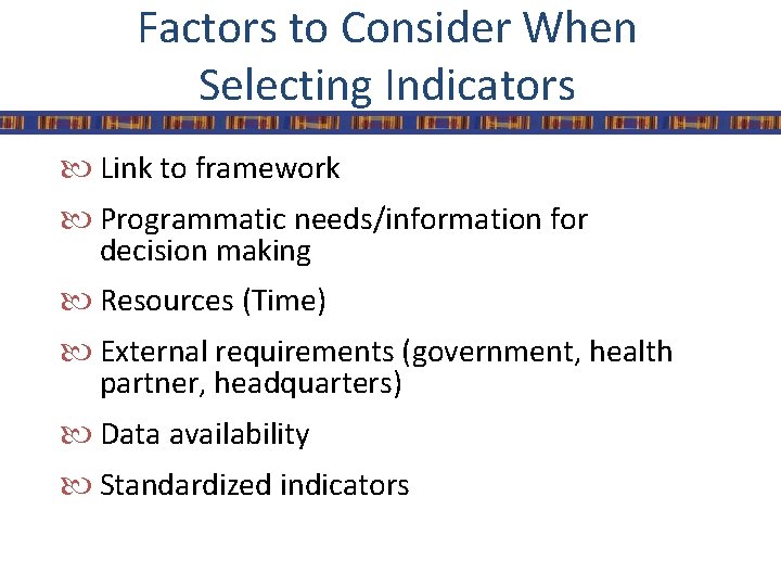 Factors to Consider When Selecting Indicators Link to framework Programmatic needs/information for decision making