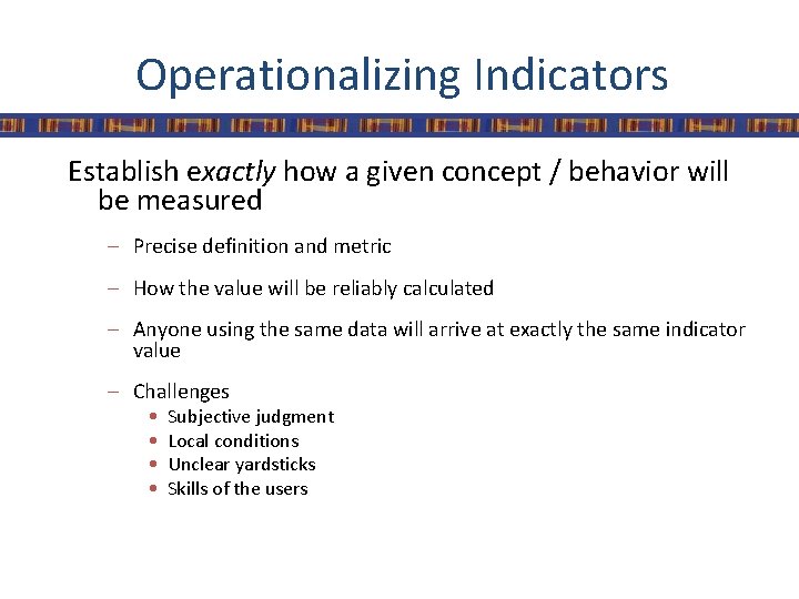 Operationalizing Indicators Establish exactly how a given concept / behavior will be measured –