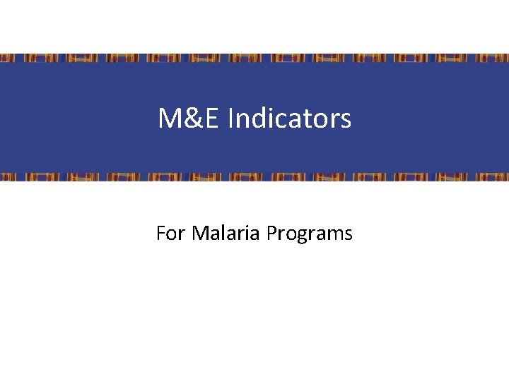 M&E Indicators For Malaria Programs 