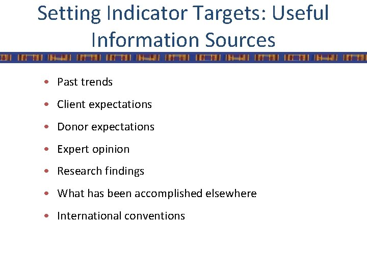 Setting Indicator Targets: Useful Information Sources • Past trends • Client expectations • Donor