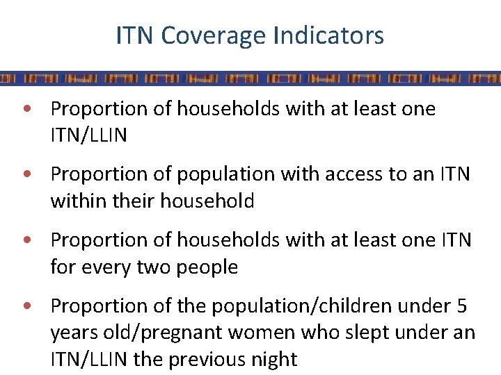ITN Coverage Indicators • Proportion of households with at least one ITN/LLIN • Proportion