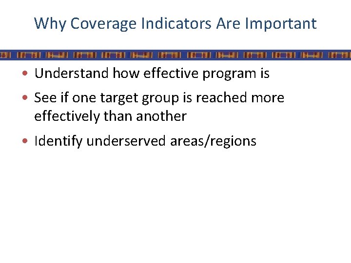 Why Coverage Indicators Are Important • Understand how effective program is • See if
