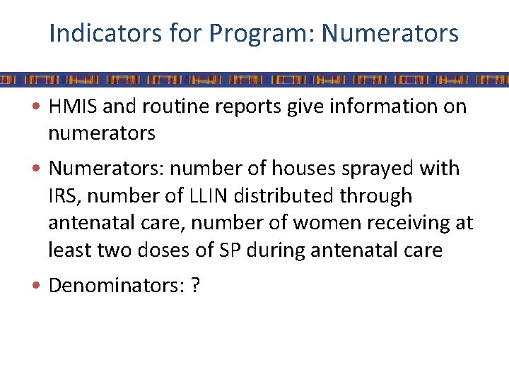 Indicators for Program: Numerators • HMIS and routine reports give information on numerators •