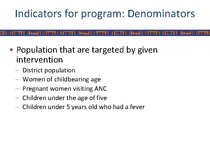 Indicators for program: Denominators • Population that are targeted by given intervention – –