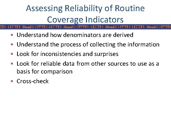 Assessing Reliability of Routine Coverage Indicators • • Understand how denominators are derived Understand