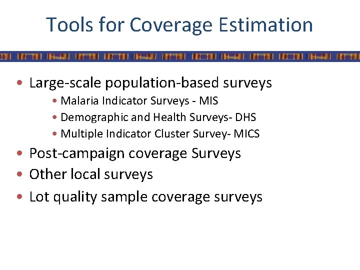 Tools for Coverage Estimation • Large-scale population-based surveys • Malaria Indicator Surveys - MIS