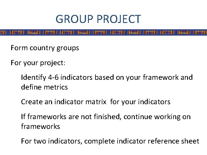 GROUP PROJECT Form country groups For your project: Identify 4 -6 indicators based on