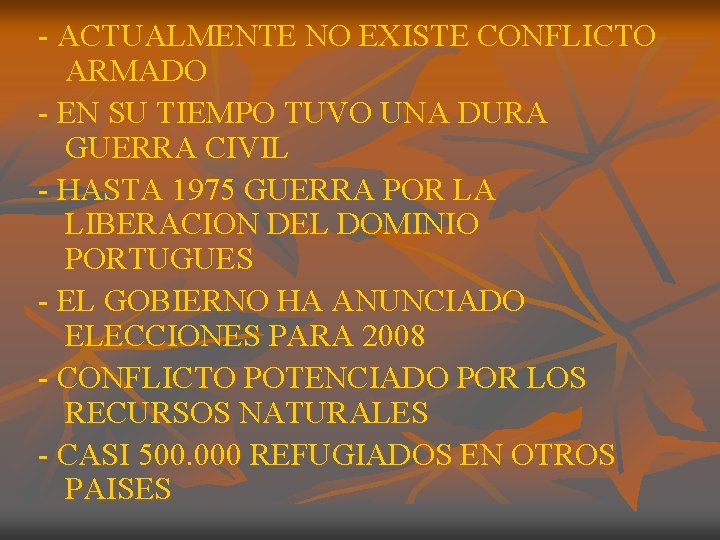 - ACTUALMENTE NO EXISTE CONFLICTO ARMADO - EN SU TIEMPO TUVO UNA DURA GUERRA