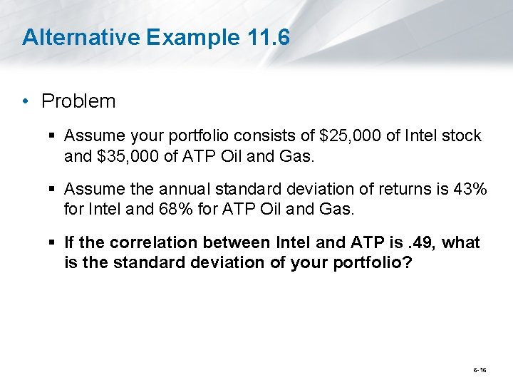 Alternative Example 11. 6 • Problem § Assume your portfolio consists of $25, 000