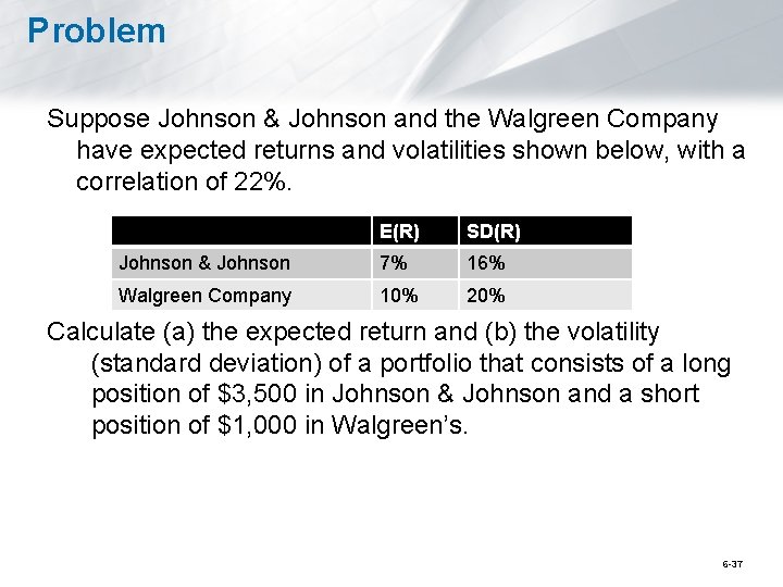 Problem Suppose Johnson & Johnson and the Walgreen Company have expected returns and volatilities