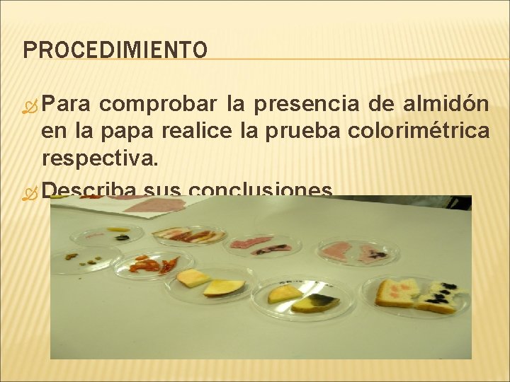 PROCEDIMIENTO Para comprobar la presencia de almidón en la papa realice la prueba colorimétrica