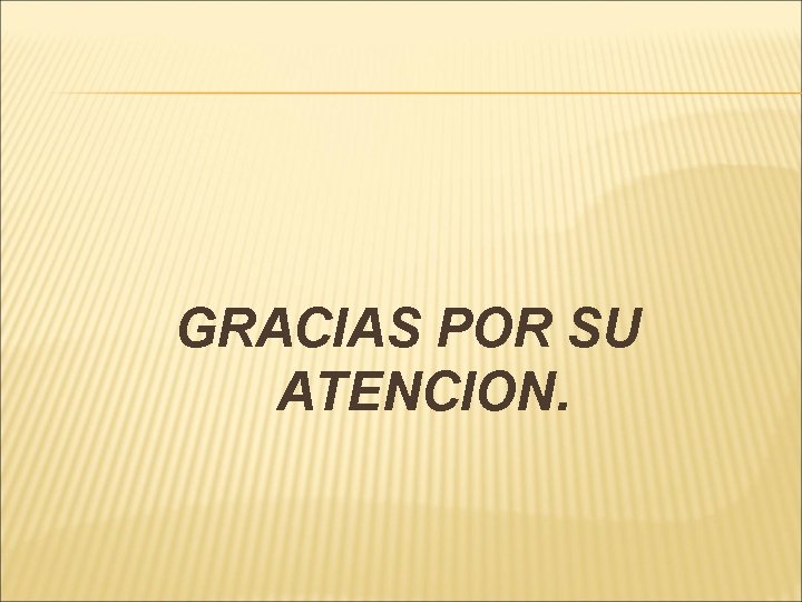 GRACIAS POR SU ATENCION. 