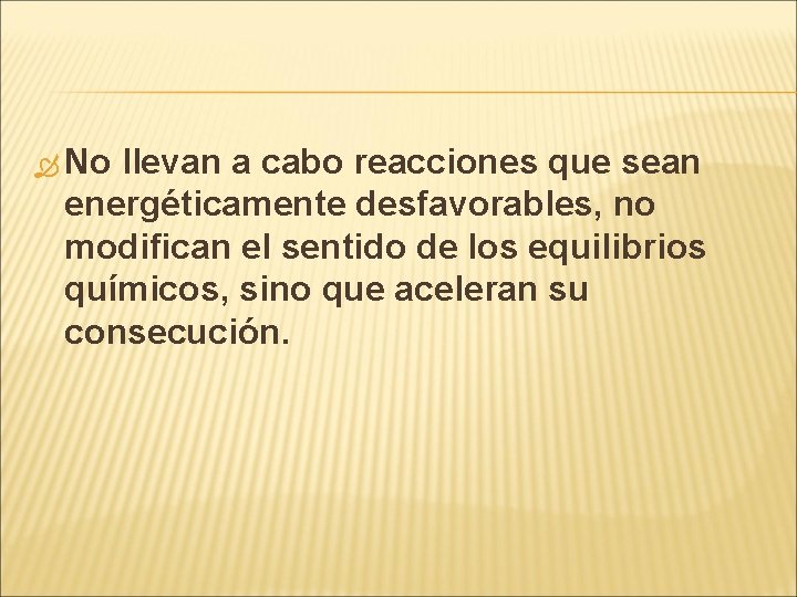  No llevan a cabo reacciones que sean energéticamente desfavorables, no modifican el sentido