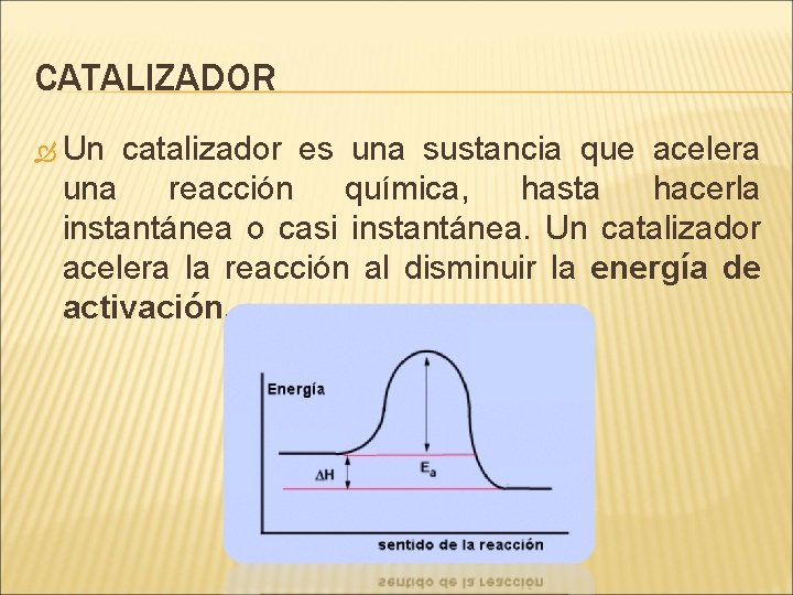 CATALIZADOR Un catalizador es una sustancia que acelera una reacción química, hasta hacerla instantánea